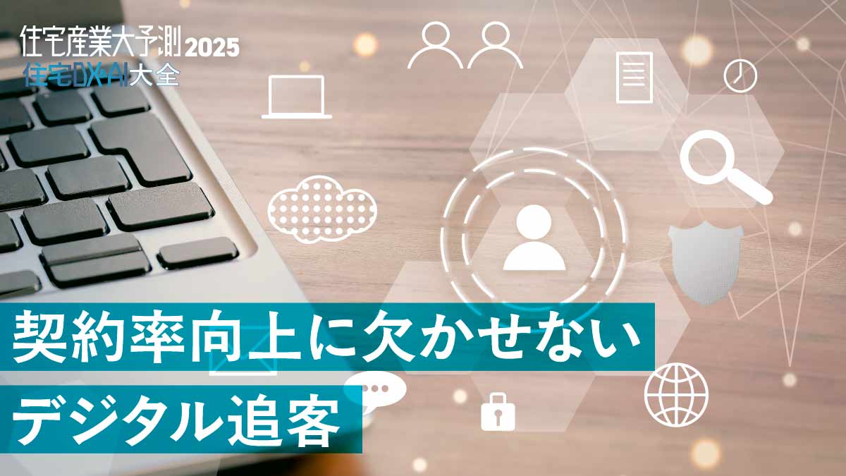 デジタル追客でムダ打ち減らし「そのうち客」を来場・面談へ